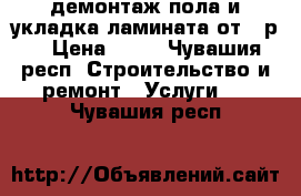 демонтаж пола и укладка ламината от 60р. › Цена ­ 60 - Чувашия респ. Строительство и ремонт » Услуги   . Чувашия респ.